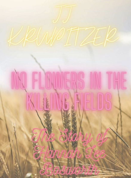 NO FLOWERS IN THE KILLING FIELDS: THE STORY OF HANNAH LEE BOSWORYH