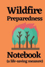 Wildfire Preparedness Notebook (a life-saving measure): An emergency safety notebook and life organizer to save property and lives before wildfire and other natural disasters.