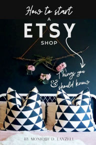 Title: How to Start a Etsy Shop & Things you should know, Author: Monique Layzell