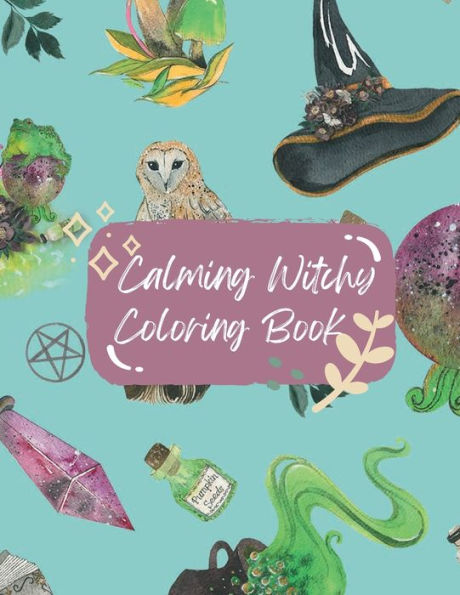 Adult Calming Witchy Coloring Book: A Magical Easy Coloring Book To Ease Stress & Anxiety