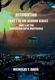 Title: RETRIBUTION: PART 2 OF THE ALDRON SERIES/PART V OF THE DIMENSION LAPSE MULTIVERSE SERIES:, Author: Nicholas T. Davis Ken Wiggins