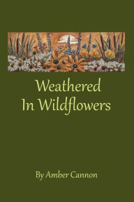 Downloading google ebooks free Weathered In Wildflowers by Amber Cannon, Troy Cannon, Amber Cannon, Troy Cannon