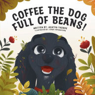 Title: Coffee The Dog Full Of Beans: A picture book for children 0-7 years, preschool, kindergarten and early school years, Author: Agatha Thorpe