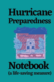 Title: Hurricane Preparedness Notebook (a life-saving measure): An emergency safety preparedness notebook and life organizer to save property and lives before a hurricane., Author: Bluejay Publishing
