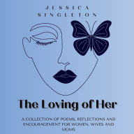 Title: The Loving of Her: A collection of poems, reflections and encouragement for women, wives and moms, Author: Jessica Singleton