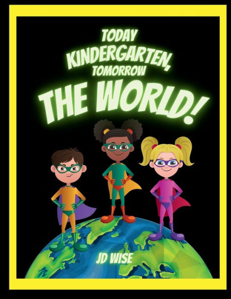 Today Kindergarten... Tomorrow the World!