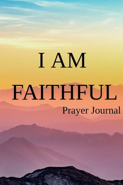 I AM FAITHFUL Prayer Journal