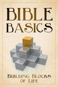Title: Bible Basics: The Building Blocks of Life, Author: Leslie Dutcher