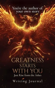 Title: Greatness Starts With You: Just Rise from the Ashes, Author: Arlandres Sims