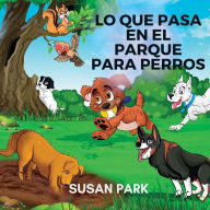 Title: LO QUE PASA EN EL PARQUE PARA PERROS, Author: Susan Park