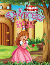 Title: My Princess Rose: Bedtime Story Fairy Tale for Kids About Adventure, Author: Deeasy Books