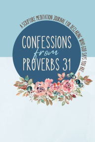 Title: Confessions from Proverbs 31: A Scripture Meditation Journal for Declaring Who God Says You Are, Author: Vafakos