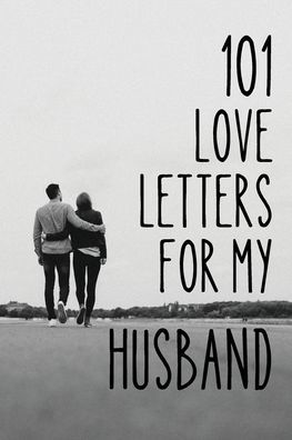 101 Love Letters for My Husband: Writing Prompts to Help You Tell the Love of Your Life How Much He Means to You