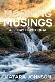 Title: Morning Musings: A 30 Day Devotional:, Author: Katara Johnson