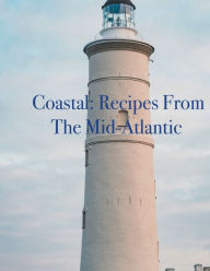 Title: Coastal Cuisine: Recipes From the Mid-Atlantic:, Author: Chef Leo Robledo