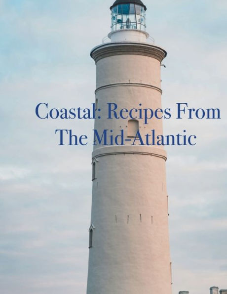 Coastal Cuisine: Recipes From the Mid-Atlantic: