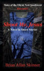 Shoot Me, Jesus: Tales of the Old & New Southwest