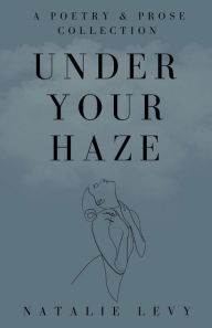 Title: Under Your Haze: A Poetry & Prose Collection, Author: Natalie Levy