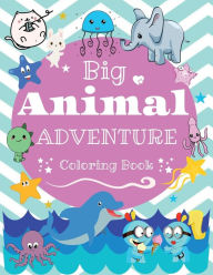 Title: Big Animal Adventure Coloring Book for Kids: Cute and Fun Animals such as cats, rabbits, dolphins, dinosaurs, and more.:For boys and girls, ages 2 - 8, 32 pages, 8.5 x 11., Author: Taneeka Bourgeois-dasilva