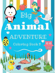 Title: Big Animal Adventure Coloring Book for Kids 2: Cute and Fun Animals such as ducks, owls, snails, birds, and more.:For boys and girls, ages 2 - 8, 32 pages, 8.5 x 11., Author: Taneeka Bourgeois-dasilva