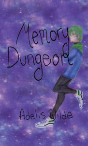 Title: Memory Dungeon: Another Accumulation of Thoughts, Author: Adelis Wilde