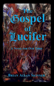 Title: The Gospel of Lucifer: A Novel for Our Times, Author: Brian Allan Skinner