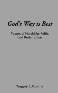 Title: God's Way is Best: Poems of Hardship, Faith, and Redemption, Author: Taggart Williams