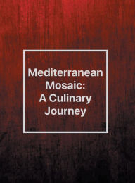 Title: Mediterranean Mosaic: A Culinary Journey:, Author: Chef Leo Robledo