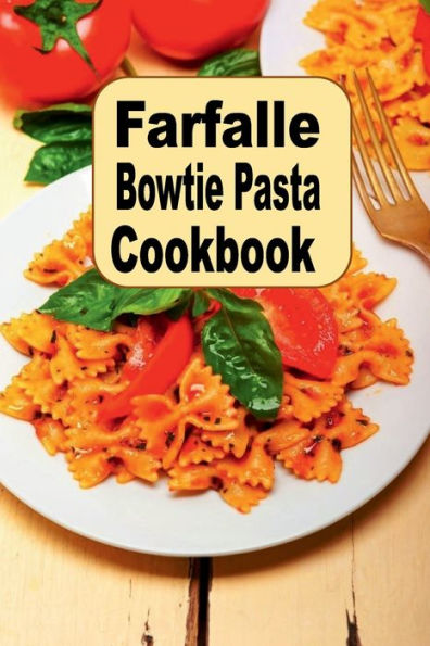Farfalle Bowtie Pasta Cookbook