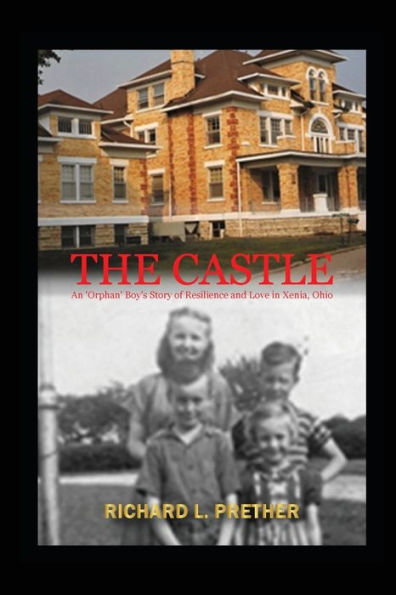The Castle: AN 'ORPHAN' BOY'S STORY OF RESILIENCE AND LOVE XENIA, OHIO