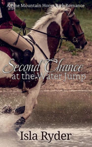 Title: Second Chance at the Water Jump: A Pine Mountain Horse Park Romance, Author: Isla Ryder