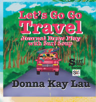 Title: Let's Go Go Travel: Journal Draw Play with Surf Soup, Author: Donna Kay Lau