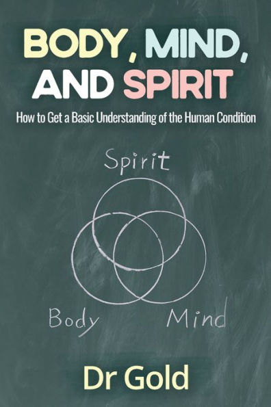 Body, Mind, and Spirit: How to Get a Basic Understanding of the Human Condition