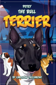 Title: Petty The Bull Terrier, Author: Carolynn Tucciarone