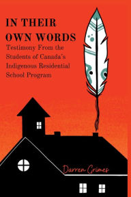Title: In Their Own Words: Testimony from the Students of Canada's Indigenous Residential School Program, Author: Darren Grimes