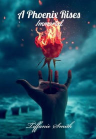 Title: A Phoenix Rises: Immortal, Author: Tiffanie Smith