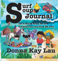 Title: Surf Soup Journal: Let's Write What We are Grateful For and How We Feel, Author: Donna Kay Lau