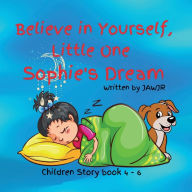 Title: Believe in Yourself Little One: Sophie's Dream:, Author: Jawjr