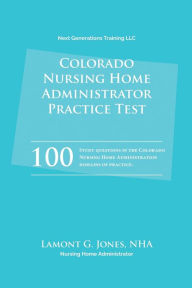 Title: Colorado Licensing Practice Exam in Nursing Home Administration: Nursing Home Administrator Practice Test, Author: Lamont Jones