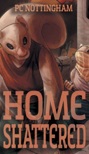 Title: Home Shattered, Author: Pc Nottingham