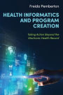 Health Informatics and Program Creation: Taking Action Beyond the Electronic Health Record