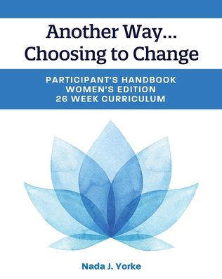 Another Way...Choosing to Change: Participant's Handbook - Women's Edition, 26 Week Curriculum