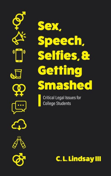 Sex, Speech, Selfies, and Getting Smashed: Critical Legal Issues for College Students