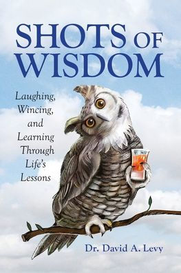 Shots of Wisdom: Laughing, Wincing, and Learning Through Life's Lessons
