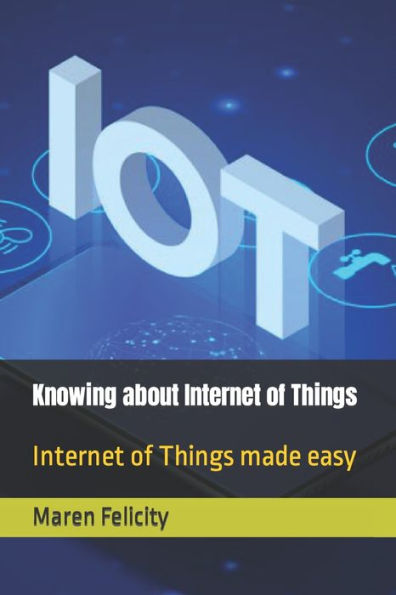 Knowing about Internet of Things: Internet of Things made easy