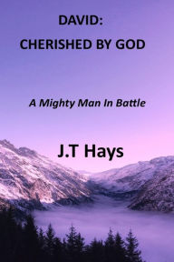 Title: DAVID: CHERISHED BY GOD: A Mighty Man In Battle, Author: J.T Hays