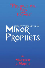 Title: Prediction: Pain & Promise: verse by verse notes on the Minor Prophets, Author: Matthew L. Martin