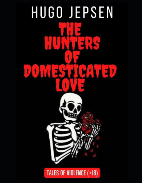 The Hunters of Domesticated Love: Tales of Violence (A Story +18)