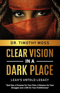 Title: Clear Vision in a Dark Place: Leah's Untold Legacy, Author: DR. TIMOTHY MOSS