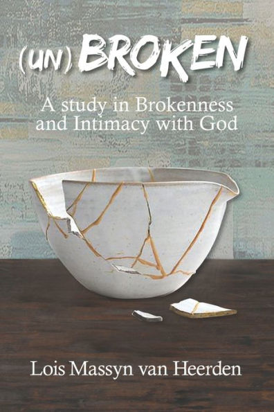 (Un)Broken: A Study in Brokenness and Intimacy with God